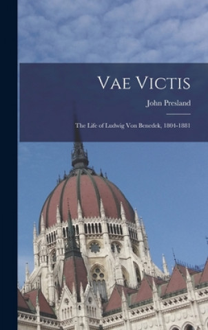 Vae Victis: the Life of Ludwig Von Benedek, 1804-1881