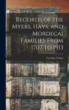 Records of the Myers, Hays, and Mordecai Families From 1707 to 1913