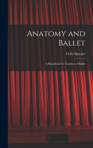 Anatomy and Ballet; a Handbook for Teachers of Ballet
