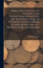 Public Auction Sale of the Rare Coin Collections of the Late M.K. McMullin, Esqr., of Pittsburg (Sold by Order of Mrs. McMullin), H.C. Whipple, Esqr.,
