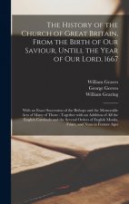 History of the Church of Great Britain, From the Birth of Our Saviour, Untill the Year of Our Lord, 1667
