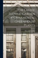 The Ladies' Flower-garden of Ornamental Greenhouse Plants
