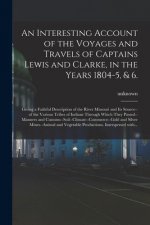 Interesting Account of the Voyages and Travels of Captains Lewis and Clarke, in the Years 1804-5, & 6.