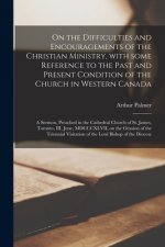 On the Difficulties and Encouragements of the Christian Ministry, With Some Reference to the Past and Present Condition of the Church in Western Canad