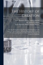 History of Creation; or, The Development of the Earth and Its Inhabitants by the Action of Natural Causes. A Popular Exposition of the Doctrine of Evo