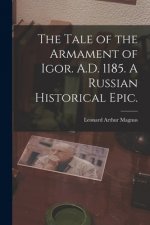 The Tale of the Armament of Igor. A.D. 1185. A Russian Historical Epic.