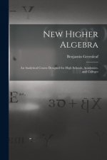 New Higher Algebra: an Analytical Course Designed for High Schools, Academies, and Colleges