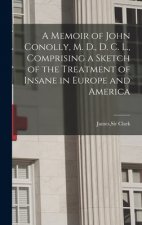 Memoir of John Conolly, M. D., D. C. L., Comprising a Sketch of the Treatment of Insane in Europe and America