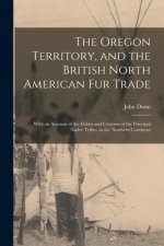 Oregon Territory, and the British North American Fur Trade [microform]