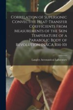 Correlation of Supersonic Convective Heat-transfer Coefficients From Measurements of the Skin Temperature of a Parabolic Body of Revolution (NACA RM-1
