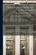 Favourite Flowers of Garden and Greenhouse /by Edward Step ...; the Cultural Directions Edited by William Watson ...; Illustrated With Three Hundred a