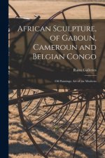 African Sculpture, of Gaboun, Cameroun and Belgian Congo; Oil Paintings; Art of the Moderns