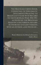 Brazilian Green Book, Consisting of Diplomatic Documents Relating to Brazil's Attitude With Regard to the European War, 1914-1917, as Issued by the Br