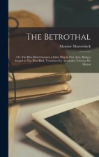 Betrothal; or, The Blue Bird Chooses; a Fairy Play in Five Acts, Being a Sequel to The Blue Bird. Translated by Alexander Teixeira De Mattos