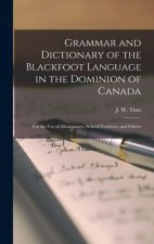 Grammar and Dictionary of the Blackfoot Language in the Dominion of Canada [microform]
