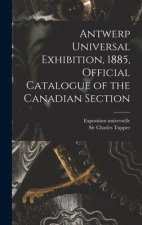 Antwerp Universal Exhibition, 1885, Official Catalogue of the Canadian Section [microform]