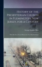 History of the Presbyterian Church in Flemington, New Jersey, for a Century