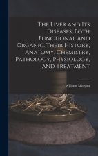 Liver and Its Diseases, Both Functional and Organic. Their History, Anatomy, Chemistry, Pathology, Physiology, and Treatment