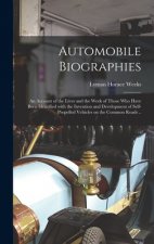 Automobile Biographies; an Account of the Lives and the Work of Those Who Have Been Identified With the Invention and Development of Self-propelled Ve