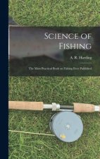 Science of Fishing: the Most Practical Book on Fishing Ever Published