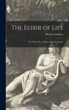 The Elixir of Life: or, 2905 A.D.; a Novel of the Far Future