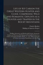 Life of Kit Carson the Great Western Hunter and Guide. Comprising Wild and Romantic Exploits as a Hunter and Trapper in the Rocky Mountains; Thrilling