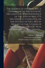 Address of the Hon. Wm. A. Graham on the Mecklenburg Declaration of Independence of the 20th of May, 1775. Delivered at Charlotte, on the 4th Day of F