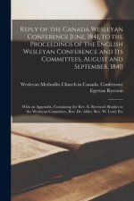 Reply of the Canada Wesleyan Conference June, 1841, to the Proceedings of the English Wesleyan Conference and Its Committees, August and September, 18