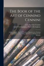 Book of the Art of Cennino Cennini; a Contemporaty Practical Treatise of Quattrocento Painting Translated From the Italian, With Notes on Mediaeval Ar
