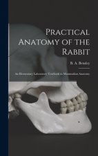 Practical Anatomy of the Rabbit: an Elementary Laboratory Textbook in Mammalian Anatomy