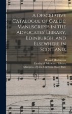 Descriptive Catalogue of Gaelic Manuscripts in the Advocates' Library, Edinburgh, and Elsewhere in Scotland;