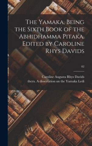 The Yamaka, Being the Sixth Book of the Abhidhamma Pitaka. Edited by Caroline Rhys Davids; 02