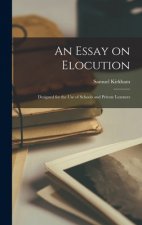 An Essay on Elocution: Designed for the Use of Schools and Private Learners