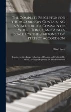 Complete Preceptor for the Accordeon, Containing a Scale for the Common or Whole Toned, and Also a Scale for the Semitoned or Perfect Accordeon; Toget