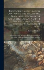 Photogenic Manipulation. Containing the Theory and Plain Instructions in the Art of Photography, or the Production of Pictures Through the Agency of L