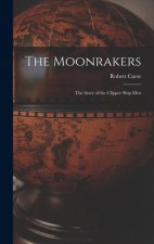 The Moonrakers; the Story of the Clipper Ship Men
