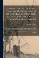 Narrative of the Early Days and Remembrances of Oceola Nikkanochee, Prince of Econchatti, a Young Seminole Indian