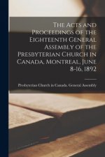 Acts and Proceedings of the Eighteenth General Assembly of the Presbyterian Church in Canada, Montreal, June 8-16, 1892 [microform]