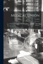 Medical Union: a Monthly Journal of Medicine, Surgery, and the Collateral Sciences; 1, (1873)