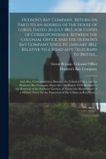 Hudson's Bay Company. Return (in Part) to an Address of the House of Lords, Dated 2d July 1863, for Copies of Correspondence Between the Colonial Offi