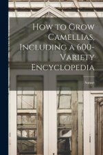 How to Grow Camellias, Including a 600-variety Encyclopedia