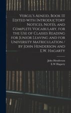 Vergil's Aeneid, Book III Edited With Introductory Notices, Notes, and Complete Vocabulary, for the Use of Classes Reading for Junior Leaving and for