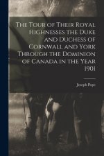 Tour of Their Royal Highnesses the Duke and Duchess of Cornwall and York Through the Dominion of Canada in the Year 1901 [microform]