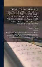 Human Speech Sounds, Tracing the Evolution of the Forty-three Speech Sounds in the Human Voice Through All Their Series, Classes, Kinds and Forms to t