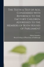 Teeth a Test of Age, Considered With Reference to the Factory Children. Addressed to the Members of Both Houses of Parliament