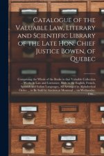 Catalogue of the Valuable Law, Literary and Scientific Library of the Late Hon. Chief Justice Bowen, of Quebec [microform]