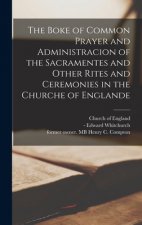 Boke of Common Prayer and Administracion of the Sacramentes and Other Rites and Ceremonies in the Churche of Englande