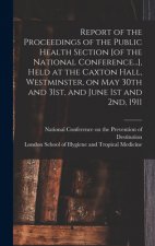 Report of the Proceedings of the Public Health Section [of the National Conference...], Held at the Caxton Hall, Westminster, on May 30th and 31st, an