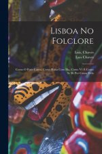 Lisboa No Folclore; Como O Povo Canta, Como Rima Com Ela, Como Vê E Como Se Ri Por Causa Dela
