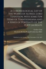 Chronological List of the Works of Alfred, Lord Tennyson, With Some Few Items of Tennysoniana and a Series of Portraits of the Poet Laureate